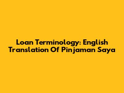 Loan Terminology: English Translation Of 'Pinjaman Saya'