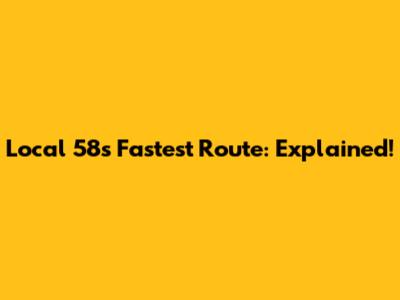 Local 58's "Fastest Route": Explained!