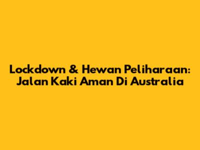 Lockdown & Hewan Peliharaan: Jalan Kaki Aman Di Australia
