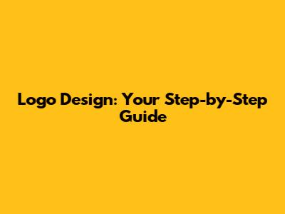 Logo Design: Your Step-by-Step Guide