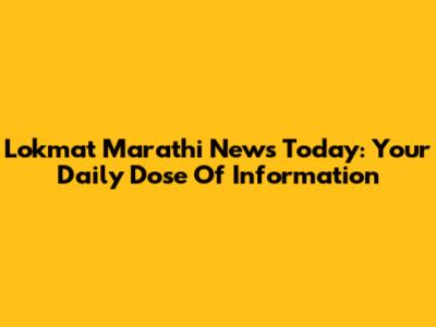 Lokmat Marathi News Today: Your Daily Dose Of Information
