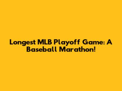 Longest MLB Playoff Game: A Baseball Marathon!