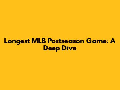 Longest MLB Postseason Game: A Deep Dive