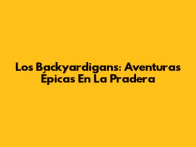 Los Backyardigans: Aventuras Épicas En La Pradera