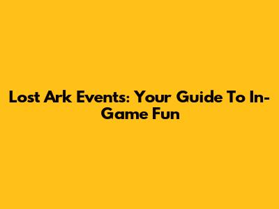 Lost Ark Events: Your Guide To In-Game Fun