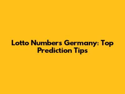 Lotto Numbers Germany: Top Prediction Tips