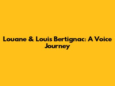 Louane & Louis Bertignac: A Voice Journey