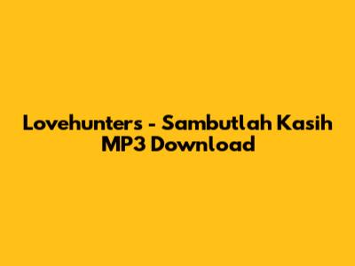 Lovehunters - Sambutlah Kasih MP3 Download
