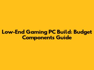 Low-End Gaming PC Build: Budget Components Guide