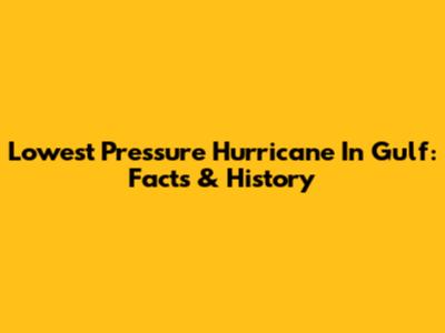 Lowest Pressure Hurricane In Gulf: Facts & History