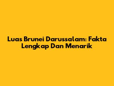 Luas Brunei Darussalam: Fakta Lengkap Dan Menarik