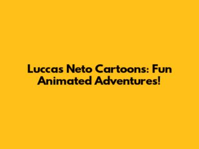 Luccas Neto Cartoons: Fun Animated Adventures!
