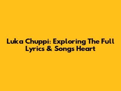 Luka Chuppi: Exploring The Full Lyrics & Song's Heart