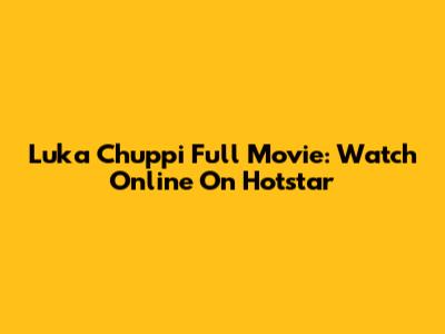 Luka Chuppi Full Movie: Watch Online On Hotstar