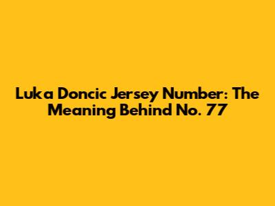 Luka Doncic Jersey Number: The Meaning Behind No. 77