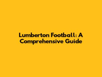 Lumberton Football: A Comprehensive Guide