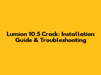 Lumion 10.5 Crack: Installation Guide & Troubleshooting