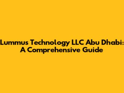 Lummus Technology LLC Abu Dhabi: A Comprehensive Guide
