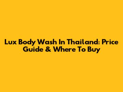 Lux Body Wash In Thailand: Price Guide & Where To Buy