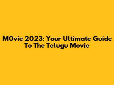 M0vie 2023: Your Ultimate Guide To The Telugu Movie