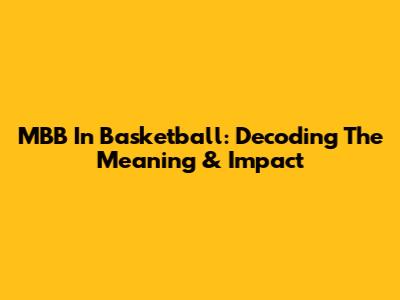MBB In Basketball: Decoding The Meaning & Impact