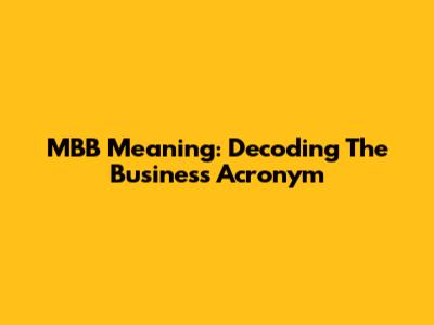 MBB Meaning: Decoding The Business Acronym
