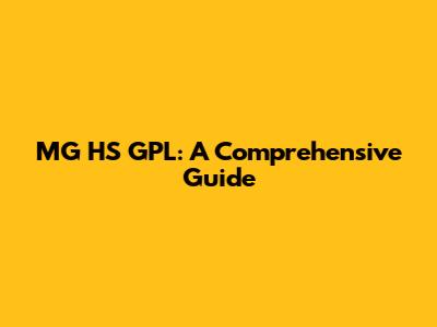 MG HS GPL: A Comprehensive Guide