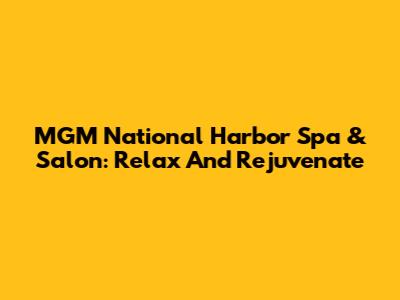 MGM National Harbor Spa & Salon: Relax And Rejuvenate