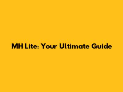 MH Lite: Your Ultimate Guide