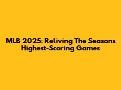 MLB 2025: Reliving The Season's Highest-Scoring Games