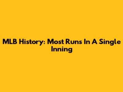 MLB History: Most Runs In A Single Inning