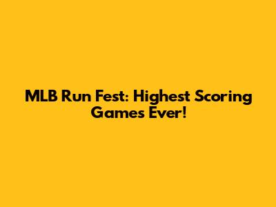 MLB Run Fest: Highest Scoring Games Ever!