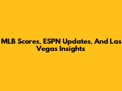 MLB Scores, ESPN Updates, And Las Vegas Insights