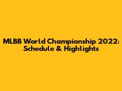 MLBB World Championship 2022: Schedule & Highlights