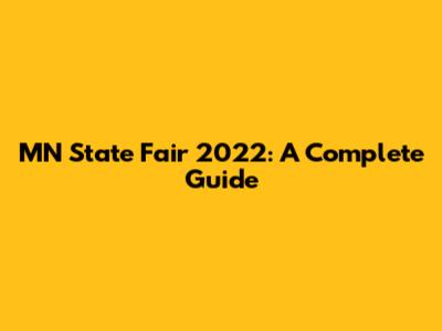 MN State Fair 2022: A Complete Guide