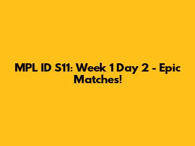 MPL ID S11: Week 1 Day 2 - Epic Matches!