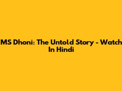 MS Dhoni: The Untold Story - Watch In Hindi