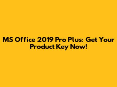 MS Office 2019 Pro Plus: Get Your Product Key Now!