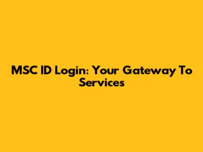 MSC ID Login: Your Gateway To Services