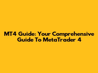 MT4 Guide: Your Comprehensive Guide To MetaTrader 4