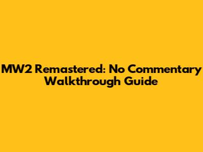 MW2 Remastered: No Commentary Walkthrough Guide