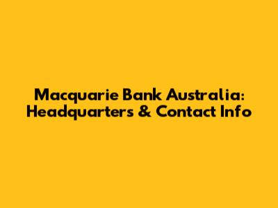 Macquarie Bank Australia: Headquarters & Contact Info