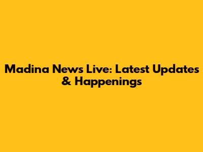 Madina News Live: Latest Updates & Happenings