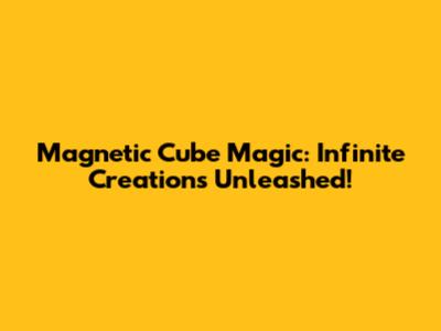 Magnetic Cube Magic: Infinite Creations Unleashed!