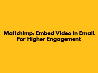 Mailchimp: Embed Video In Email For Higher Engagement