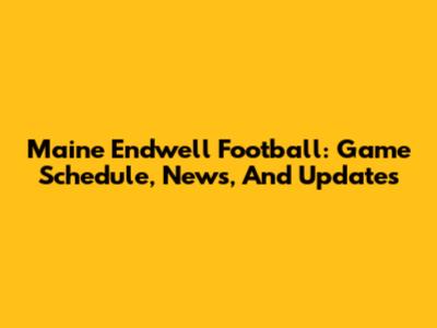 Maine Endwell Football: Game Schedule, News, And Updates