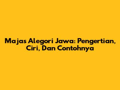Majas Alegori Jawa: Pengertian, Ciri, Dan Contohnya