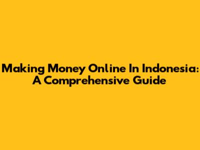 Making Money Online In Indonesia: A Comprehensive Guide