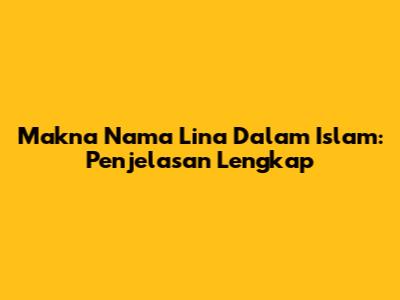 Makna Nama Lina Dalam Islam: Penjelasan Lengkap