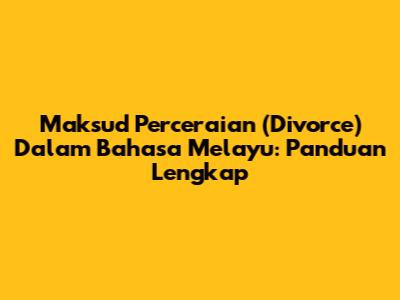 Maksud Perceraian (Divorce) Dalam Bahasa Melayu: Panduan Lengkap